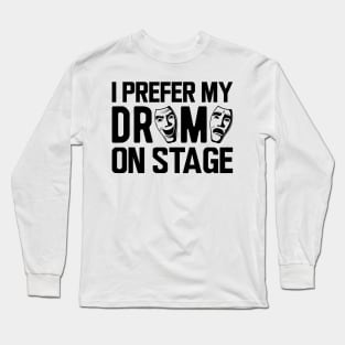 Theatre - I prefer my drama on stage Long Sleeve T-Shirt